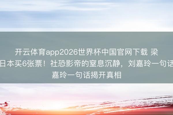 开云体育app2026世界杯中国官网下载 梁朝伟茕居日本买6张票!社恐影帝的窒息沉静,刘嘉玲一句话揭开真相